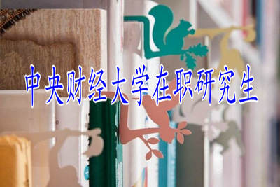 中央財(cái)經(jīng)大學(xué)在職研究生 中央財(cái)經(jīng)大學(xué)在職研究生